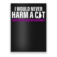 I Would Never Harm A Cat Now People Are Negotiable Poster