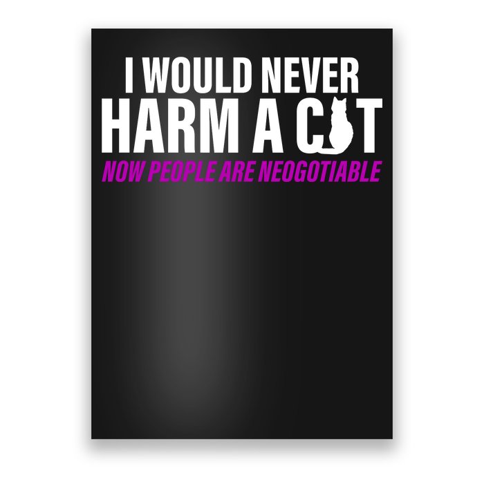 I Would Never Harm A Cat Now People Are Negotiable Poster