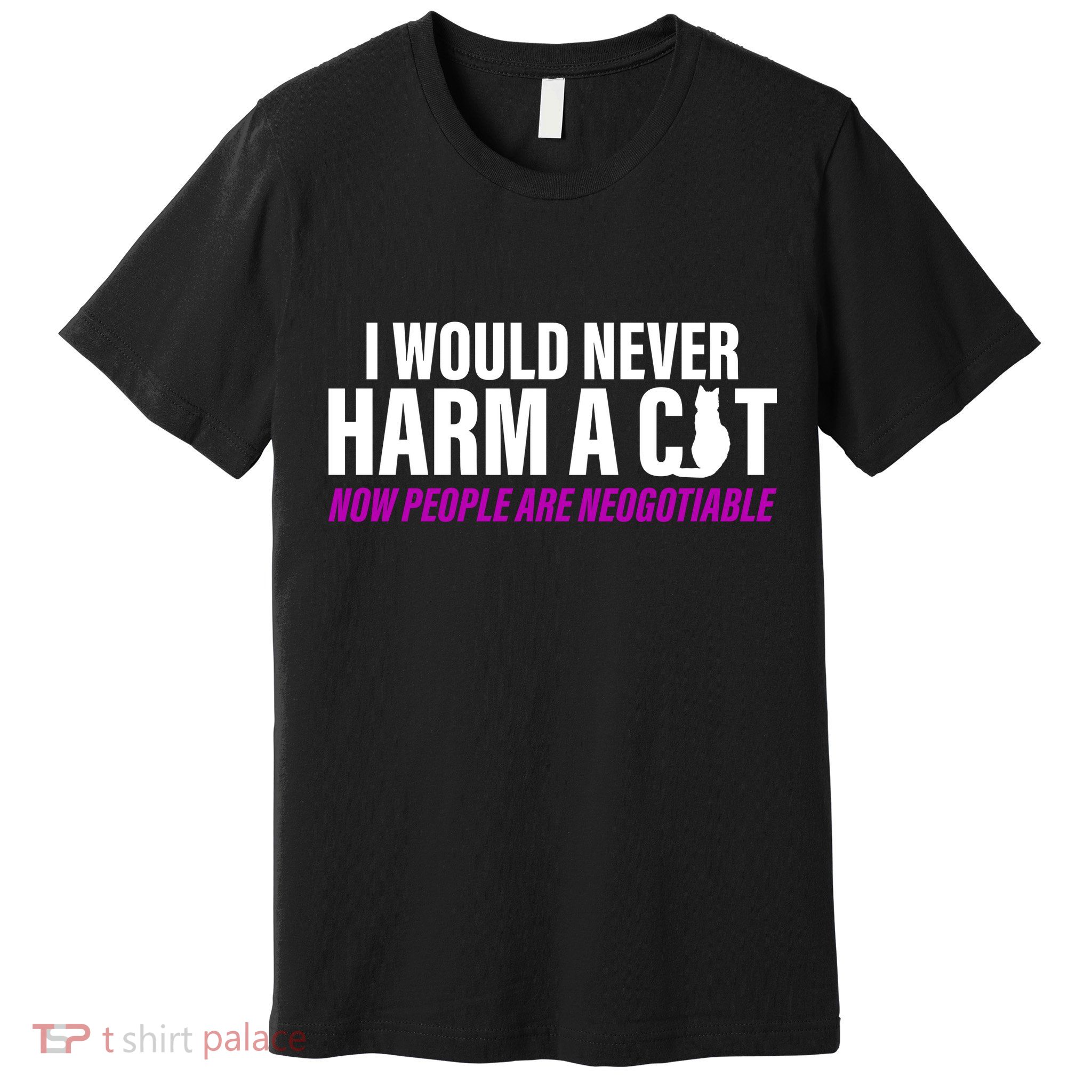 I Would Never Harm A Cat Now People Are Negotiable Premium T-Shirt