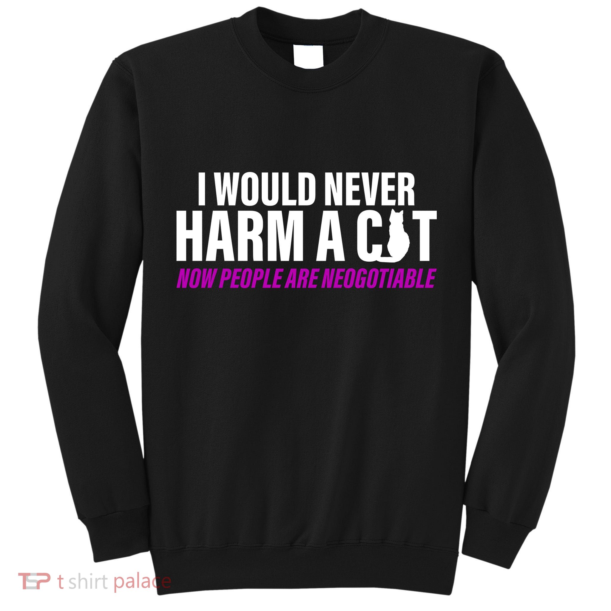 I Would Never Harm A Cat Now People Are Negotiable Tall Sweatshirt