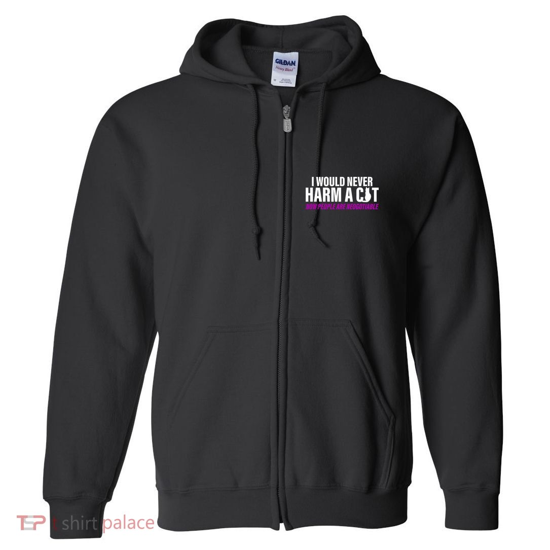 I Would Never Harm A Cat Now People Are Negotiable Full Zip Hoodie