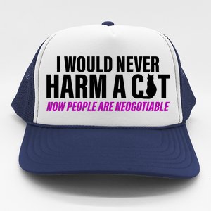 I Would Never Harm A Cat Now People Are Negotiable Trucker Hat