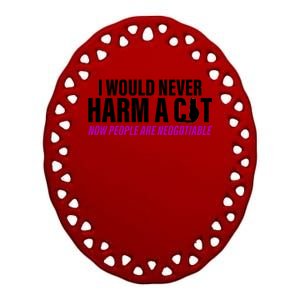 I Would Never Harm A Cat Now People Are Negotiable Ceramic Oval Ornament