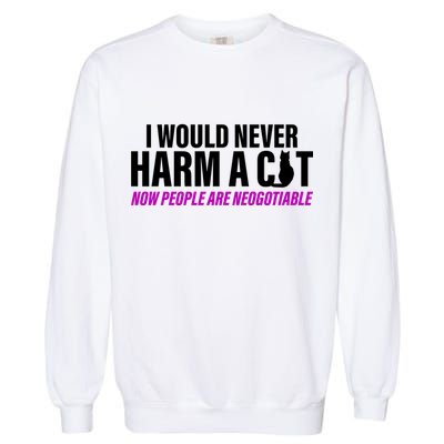I Would Never Harm A Cat Now People Are Negotiable Garment-Dyed Sweatshirt