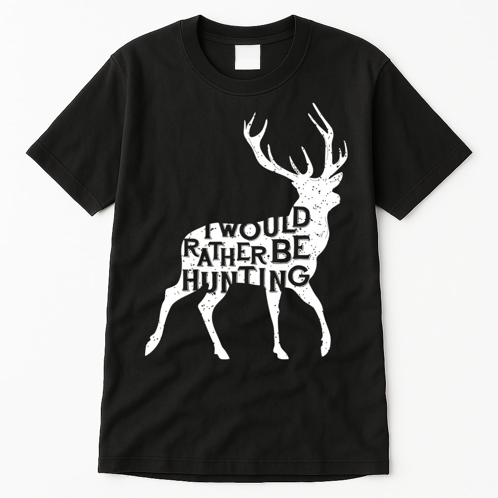 I Would Rather Be Hunting Tall T-Shirt
