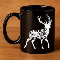 I Would Rather Be Hunting 11oz C Handle Ceramic Mug