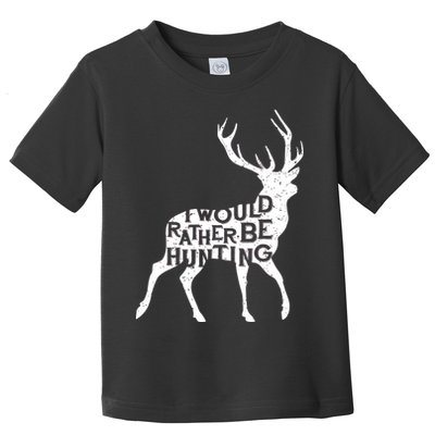I Would Rather Be Hunting Toddler T-Shirt