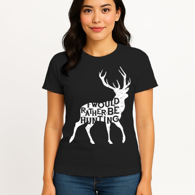 I Would Rather Be Hunting Womens T-Shirt