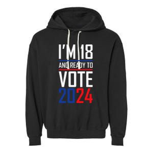 IM 18 And Ready To Vote 2024 Garment-Dyed Fleece Hoodie