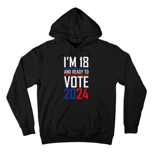 IM 18 And Ready To Vote 2024 Hoodie