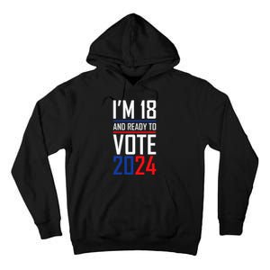 IM 18 And Ready To Vote 2024 Tall Hoodie