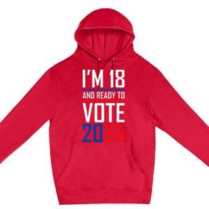 IM 18 And Ready To Vote 2024 Premium Pullover Hoodie