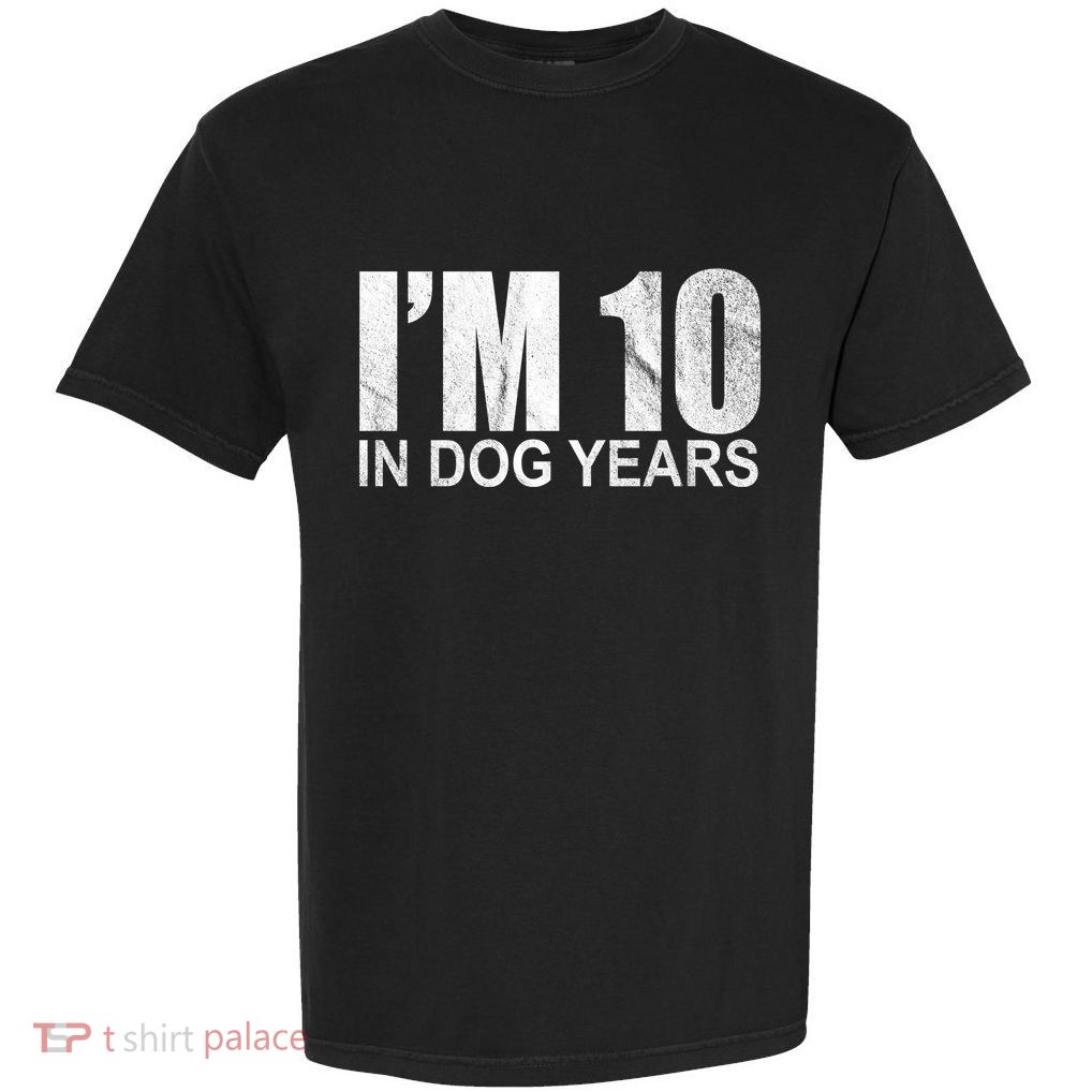 Im 10 In Dog Years Funny Birthday Garment-Dyed Heavyweight T-Shirt
