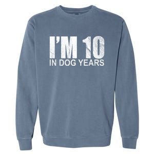 Im 10 In Dog Years Funny Birthday Garment-Dyed Sweatshirt