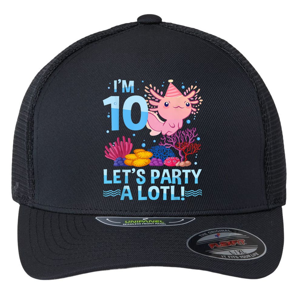 I'm 10 Let's Party A Lotl Axolotl 10 Year Old 10th Birthday Flexfit Unipanel Trucker Cap