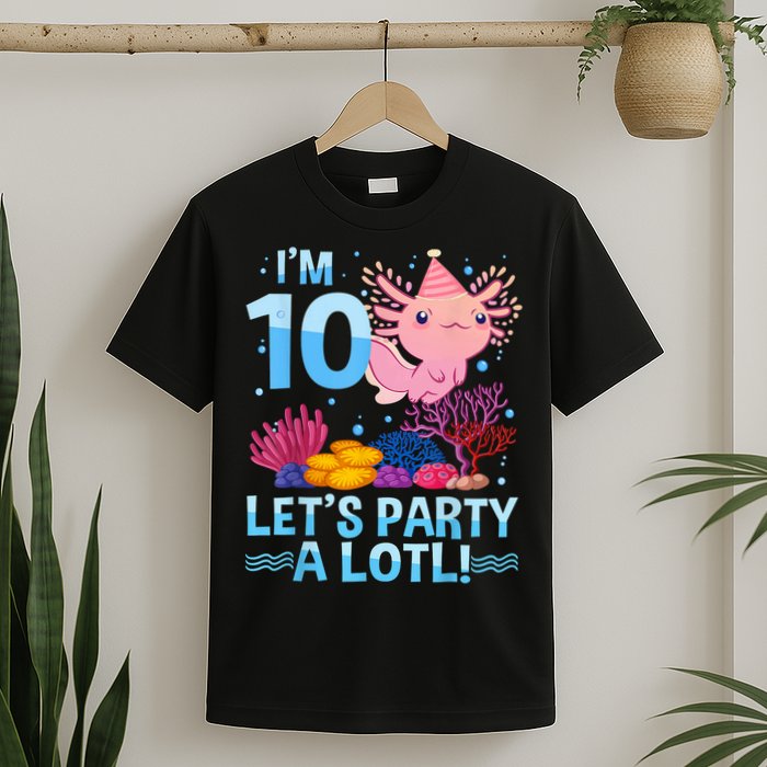 I'm 10 Let's Party A Lotl Axolotl 10 Year Old 10th Birthday T-Shirt