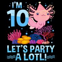 I'm 10 Let's Party A Lotl Axolotl 10 Year Old 10th Birthday T-Shirt