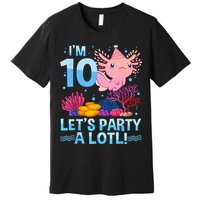 I'm 10 Let's Party A Lotl Axolotl 10 Year Old 10th Birthday Premium T-Shirt