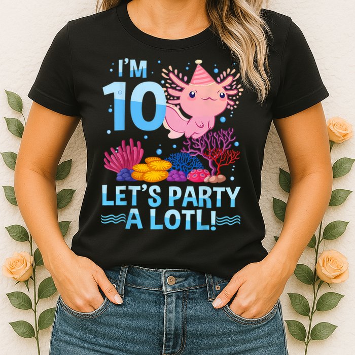 I'm 10 Let's Party A Lotl Axolotl 10 Year Old 10th Birthday Womens T-Shirt