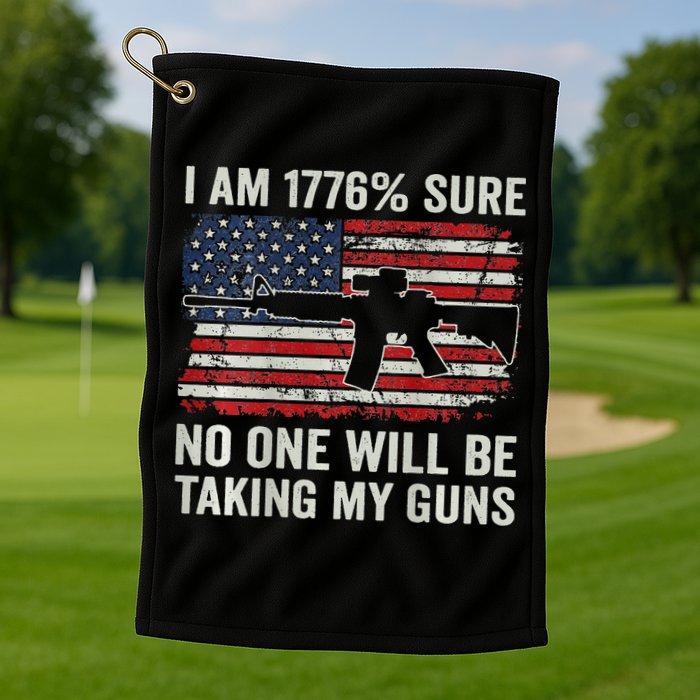 I'm 1776 Sure No One Is Taking My Guns AR15 USA Flag BACK Golf Towel