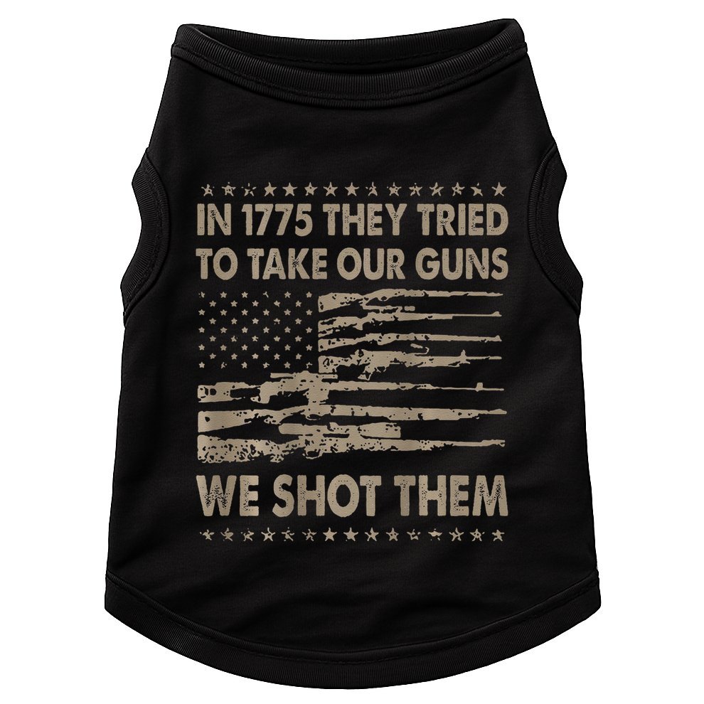 In 1775 They Tried To Take Our Guns We Shot Them Gift Doggie Tank