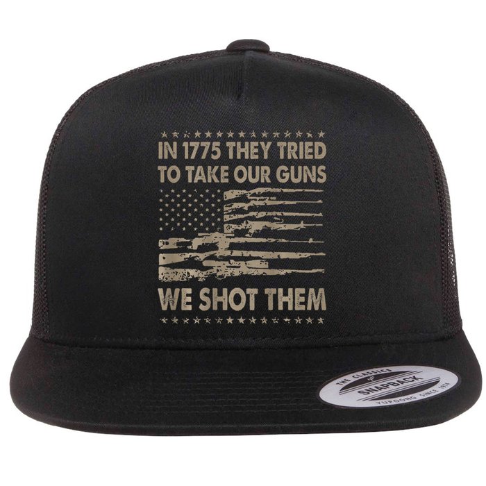 In 1775 They Tried To Take Our Guns We Shot Them Gift Flat Bill Trucker Hat