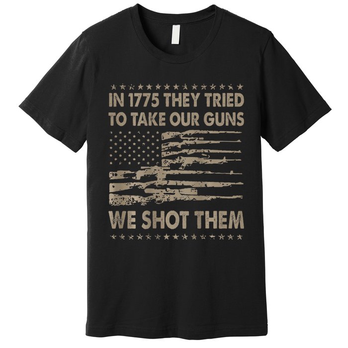 In 1775 They Tried To Take Our Guns We Shot Them Gift Premium T-Shirt