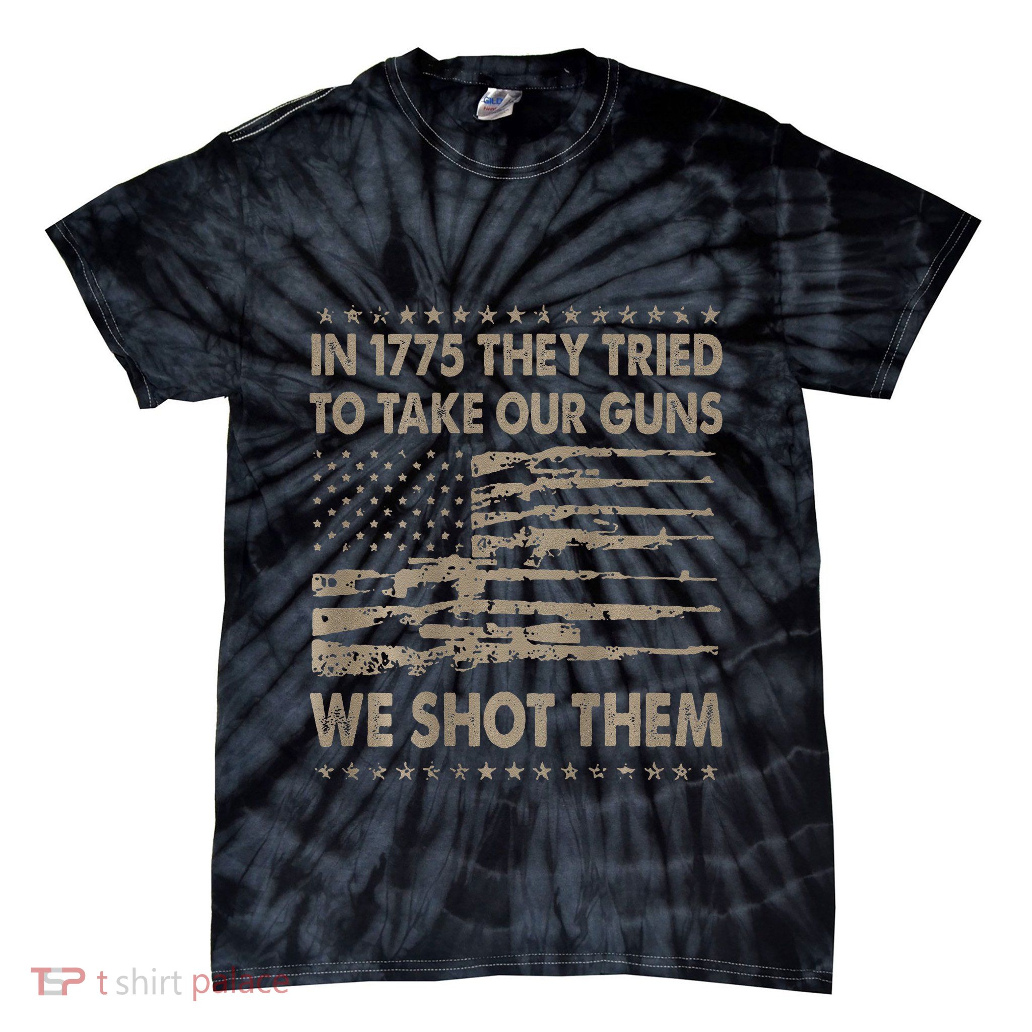 In 1775 They Tried To Take Our Guns We Shot Them Gift Tie-Dye T-Shirt