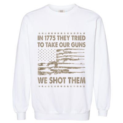 In 1775 They Tried To Take Our Guns We Shot Them Gift Garment-Dyed Sweatshirt