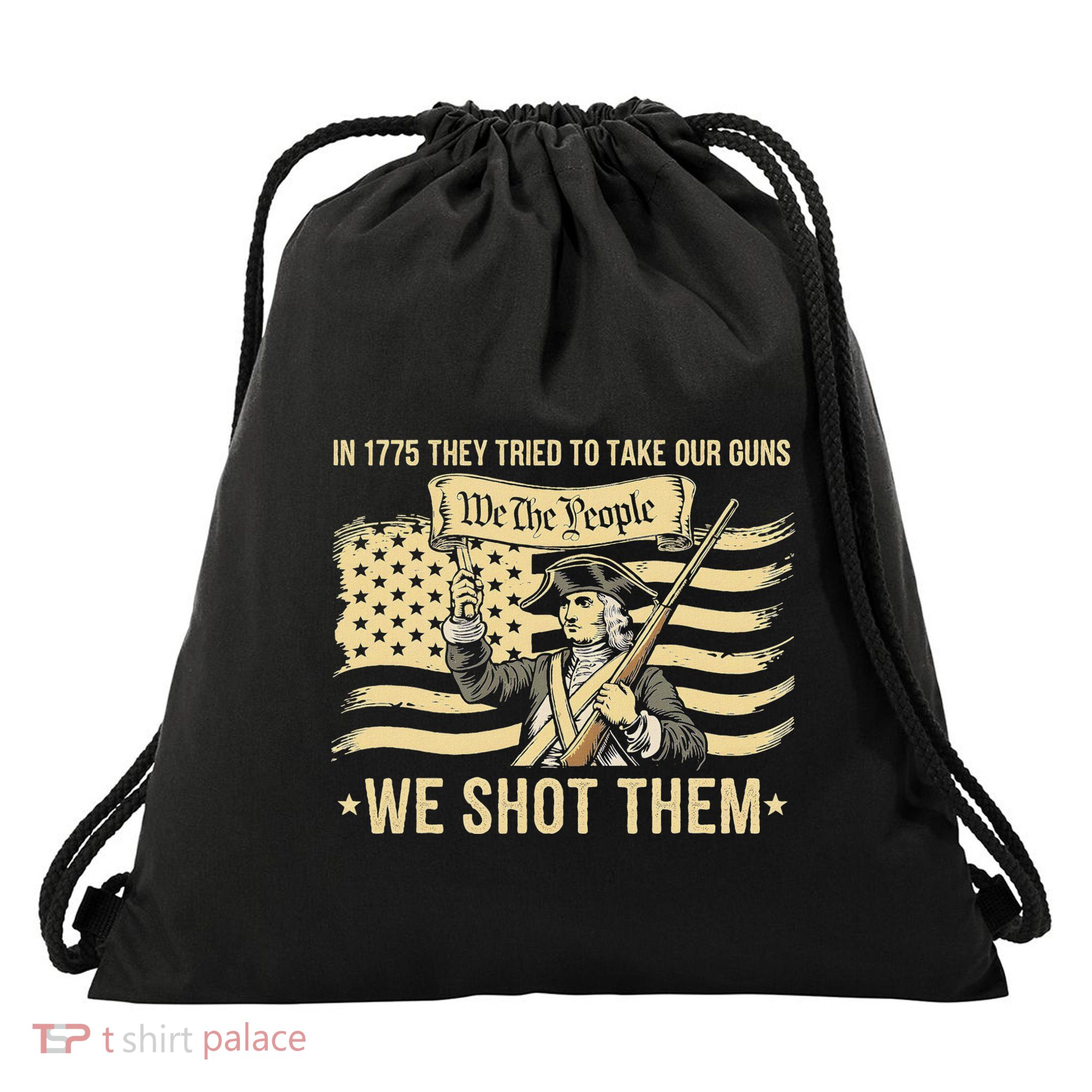 In 1775 They Tried To Take Our Guns We Shot Them Drawstring Bag