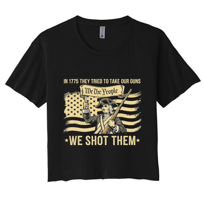 In 1775 They Tried To Take Our Guns We Shot Them Women's Crop Top Tee