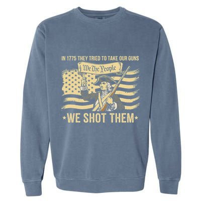 In 1775 They Tried To Take Our Guns We Shot Them Garment-Dyed Sweatshirt