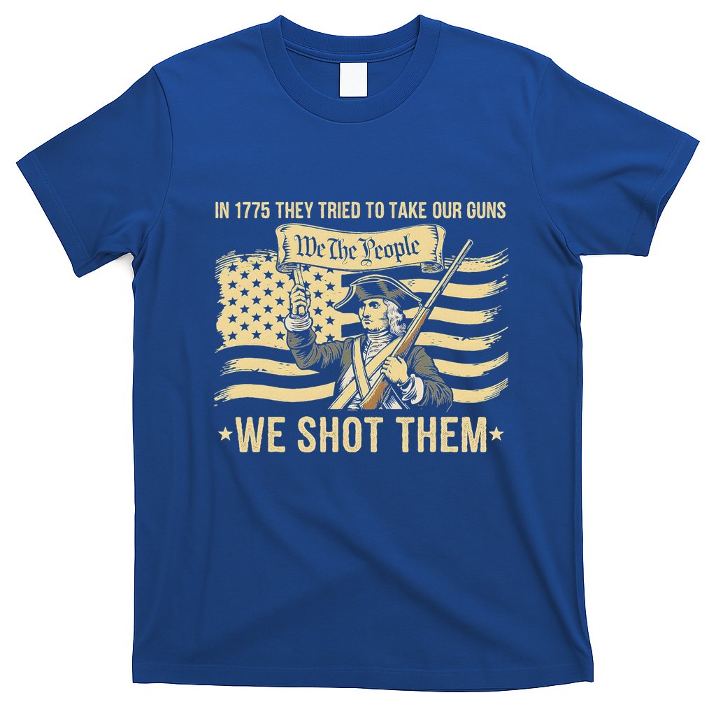 In 1775 They Tried To Take Our Guns We Shot Them T-Shirt