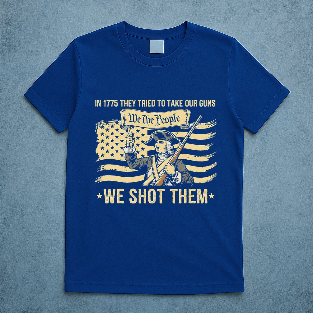 In 1775 They Tried To Take Our Guns We Shot Them T-Shirt