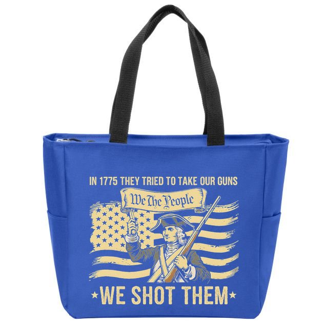 In 1775 They Tried To Take Our Guns We Shot Them Zip Tote Bag