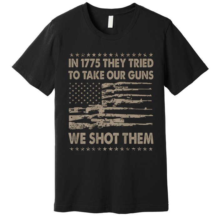 In 1775 They Tried To Take Our Guns We Shot Them (On Back) Premium T-Shirt