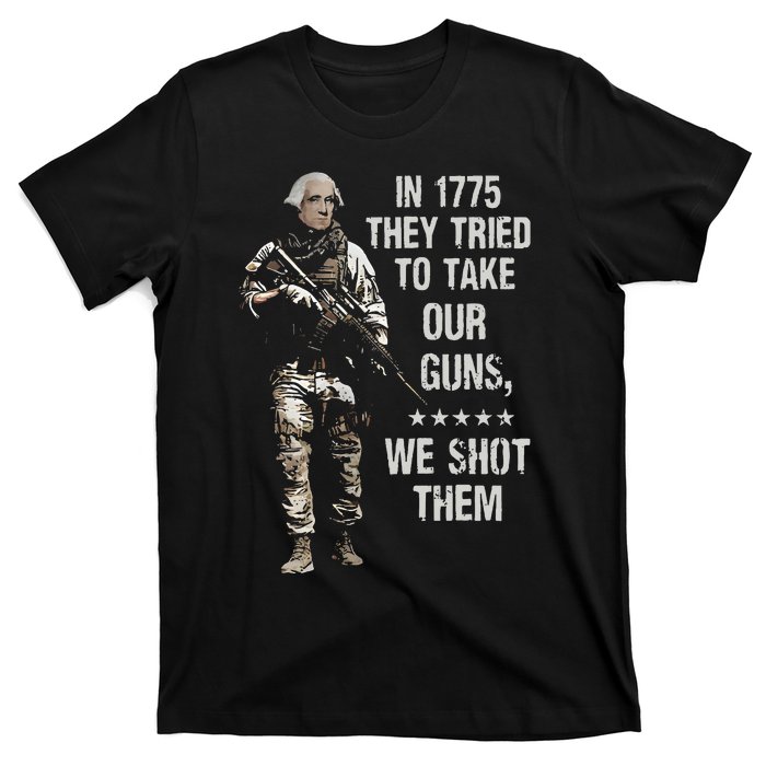 In 1775 They Tried To Take Our Guns We Shot Them T-Shirt