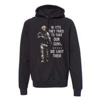 In 1775 They Tried To Take Our Guns We Shot Them Premium Hoodie