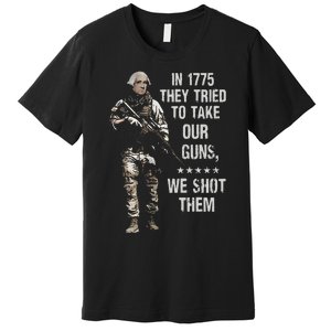 In 1775 They Tried To Take Our Guns We Shot Them Premium T-Shirt