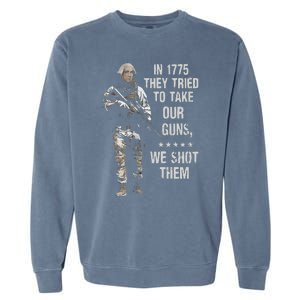 In 1775 They Tried To Take Our Guns We Shot Them Garment-Dyed Sweatshirt