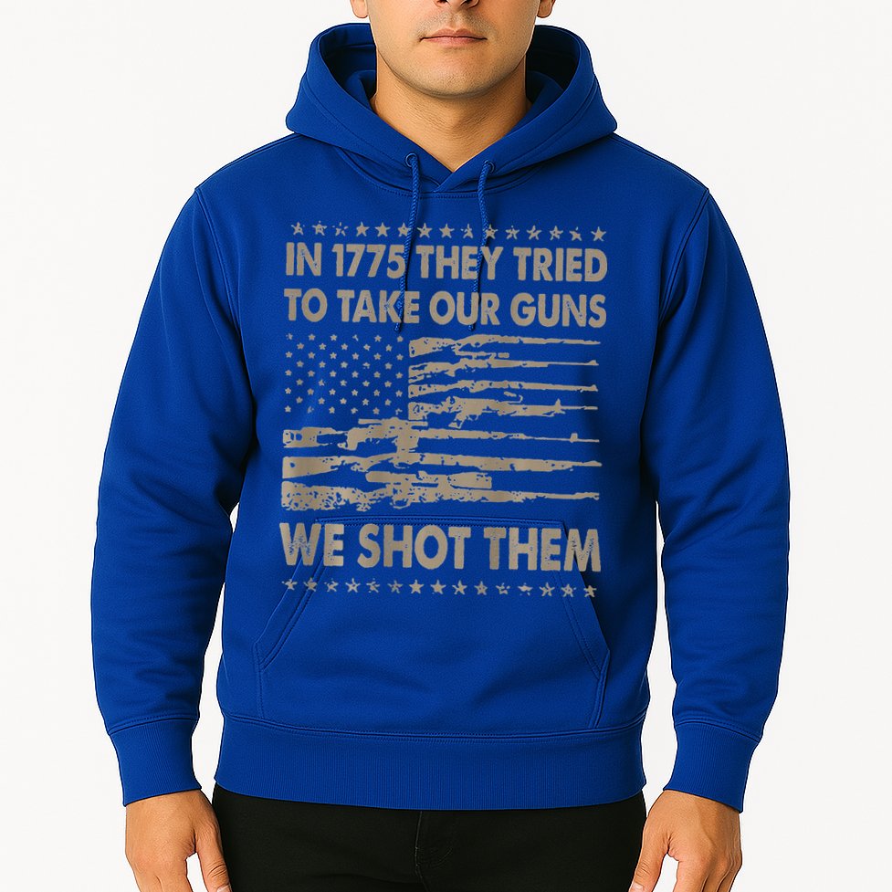 In 1775 They Tried To Take Our Guns We Shot Them Hoodie