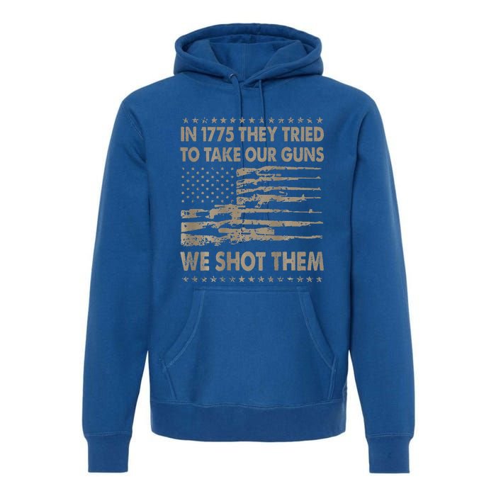 In 1775 They Tried To Take Our Guns We Shot Them Premium Hoodie