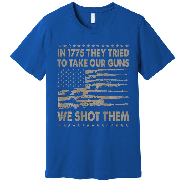 In 1775 They Tried To Take Our Guns We Shot Them Premium T-Shirt