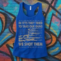 In 1775 They Tried To Take Our Guns We Shot Them Womens Tank Top