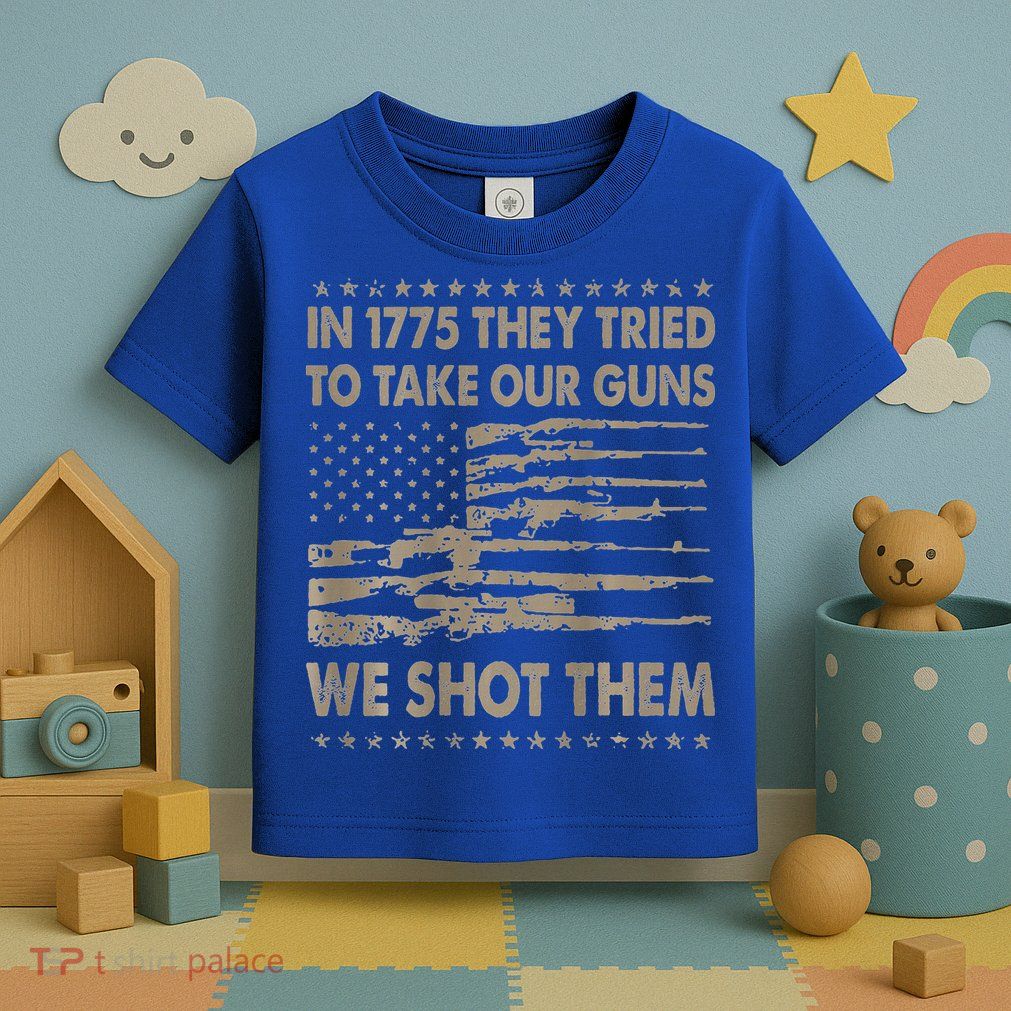 In 1775 They Tried To Take Our Guns We Shot Them Toddler T-Shirt