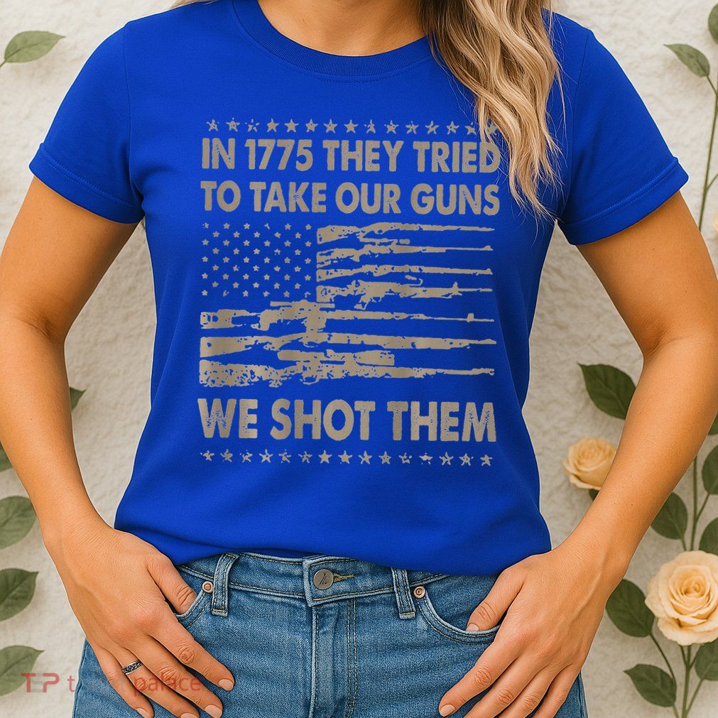 In 1775 They Tried To Take Our Guns We Shot Them Womens T-Shirt
