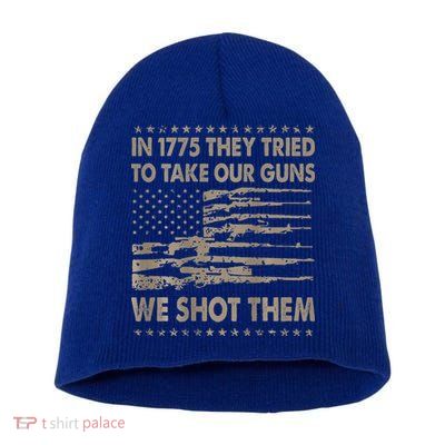 In 1775 They Tried To Take Our Guns We Shot Them Short Acrylic Beanie