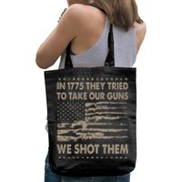 In 1775 They Tried To Take Our Guns We Shot Them (On Back) Tote Bag