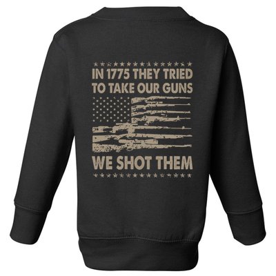 In 1775 They Tried To Take Our Guns We Shot Them (On Back) Toddler Sweatshirt