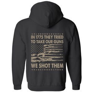 In 1775 They Tried To Take Our Guns We Shot Them (On Back) Full Zip Hoodie